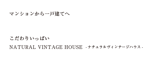 マンションから一戸建てへ　こだわりいっぱいNATURAL VINTAGE HOUSE　ナチュラルヴィンテージハウス