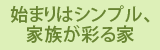 始まりはシンプル、家族が彩る家