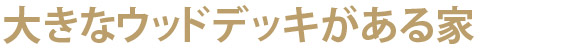 大きなウッドデッキがある家