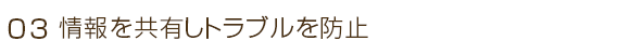 情報を共有してトラブルを防止